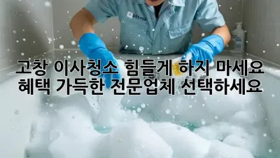고창 이사청소, 힘들게 하지 마세요! 혜택 가득한 전문업체 선택하세요