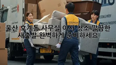 울산 호계동 사무실 이사 청소: 깔끔한 새출발, 완벽하게 준비하세요!